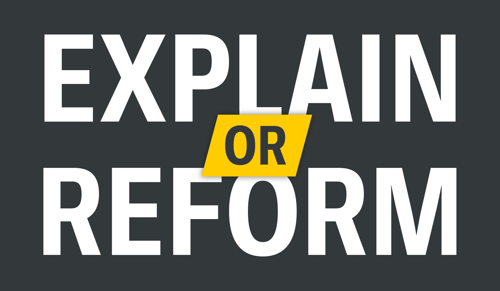 An image with the words in capital letters - Explain or Reform